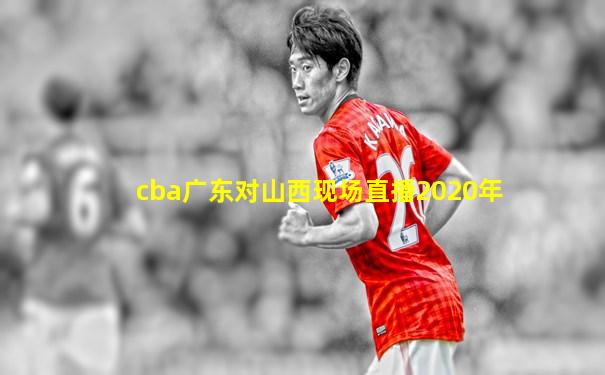 cba广东对山西现场直播2020年