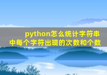 python怎么统计字符串中每个字符出现的次数和个数