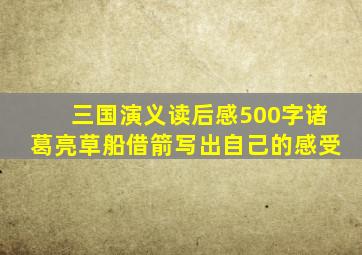 三国演义读后感500字诸葛亮草船借箭写出自己的感受