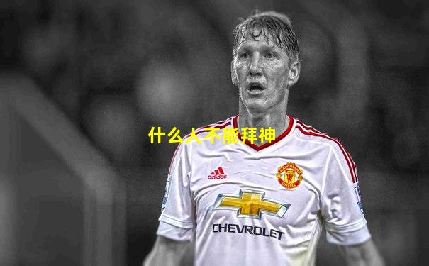 什么人不能拜神