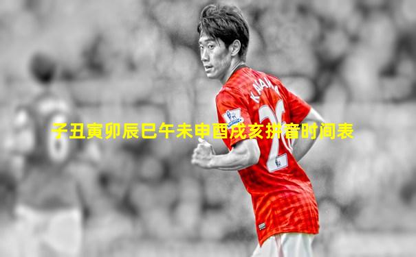 子丑寅卯辰巳午未申酉戌亥拼音时间表