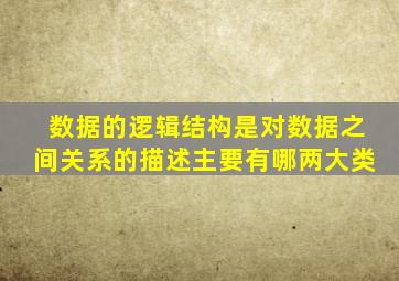 数据的逻辑结构是对数据之间关系的描述主要有哪两大类
