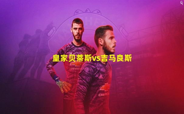 皇家贝蒂斯vs吉马良斯