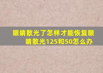 眼睛散光了怎样才能恢复眼睛散光125和50怎么办