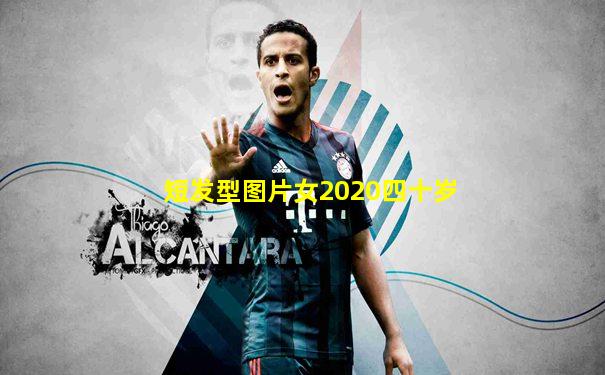 短发型图片女2020四十岁