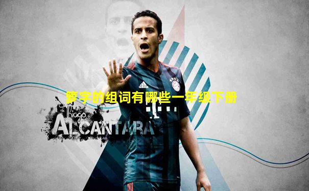 箩字的组词有哪些一年级下册