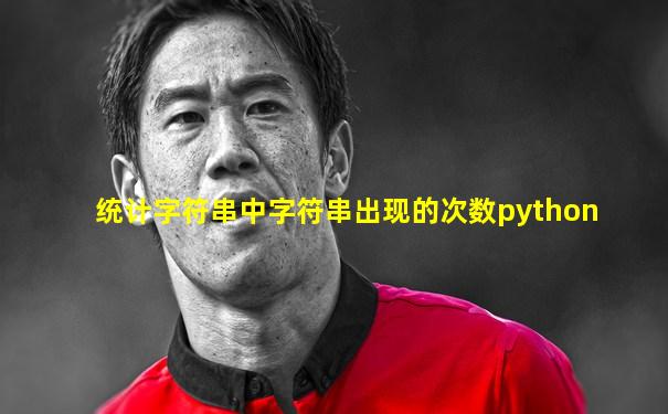 统计字符串中字符串出现的次数python