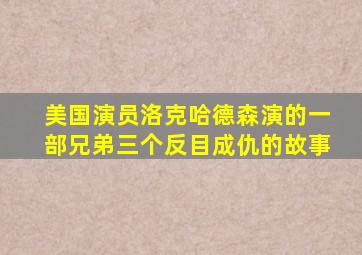 美国演员洛克哈德森演的一部兄弟三个反目成仇的故事