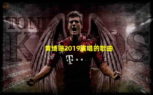 黄绮珊2019演唱的歌曲