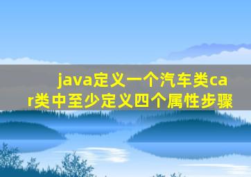 java定义一个汽车类car类中至少定义四个属性步骤
