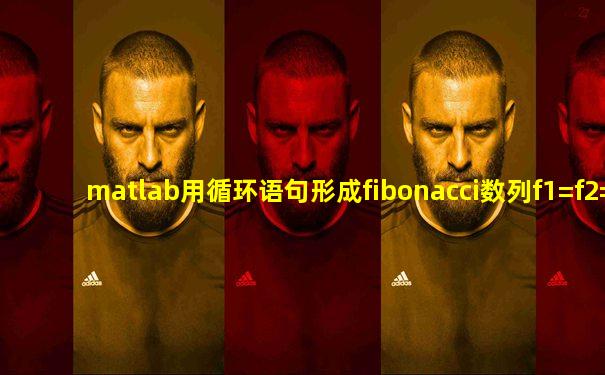 matlab用循环语句形成fibonacci数列f1=f2=1