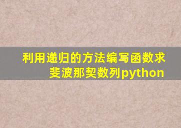 利用递归的方法编写函数求斐波那契数列python
